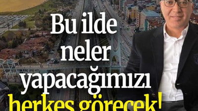 Bu ilde neler yapacağımızı herkes görecek!